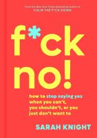 F*CK NO !: HOW TO STOP SAYING YES WHEN YOU CAN'T YOU SHOUDLN'T