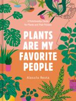 PLANTS ARE MY FAVORITE PEOPLE : A RELATIONSHIP GUIDE FOR PLANTS AND THEIR PARENTS