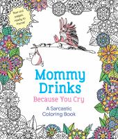 MOMMY DRINKS BECAUSE YOU CRY COLORING BOOK