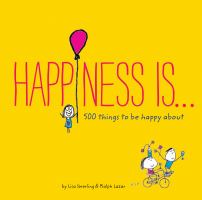 HAPPINESS IS ... 500 THINGS TO BE HAPPY ABOUT