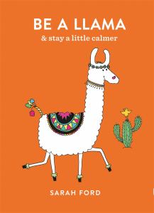 BE A LLAMA : & STAY A LITTLE CALMER, by FORD, SARAH