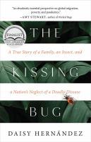 THE KISSING BUG : A TRUE STORY OF A FAMILY , AN INSECT , AND A NATIONS NEGLECT OF A DEADLY DISEASE