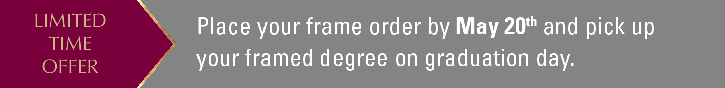 Order your degree frame for pickup at  convocation, and we'll preframe your degree for free!