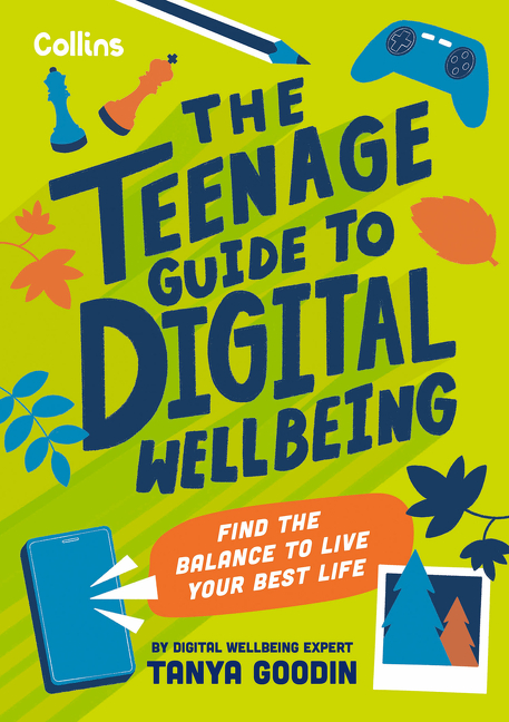 THE TEENAGE GUIDE TO DIGITAL WELLBEING :FIND THE BALANCE TO LIVE YOUR BEST LIFE, by GOODIN , TANYA