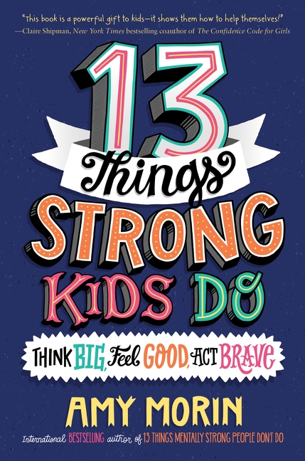 13 THINGS STRONG KIDS DO : THINK BIG , FEEL GOOD , ACT BRAVE, by MORIN , AMY