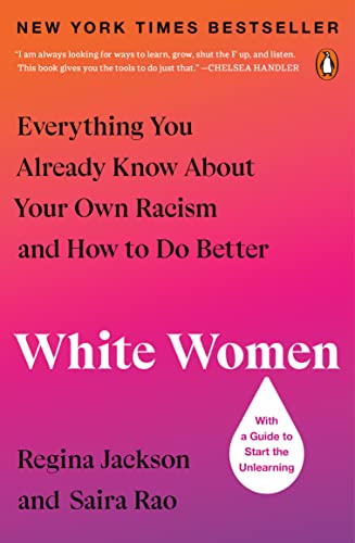 WHITE WOMEN : EVERYTHING YOU ALREADY KNOW ABOUT YOUR OWN RACISM AND HOW TO DO BETTER, by JACKSON, REGINA