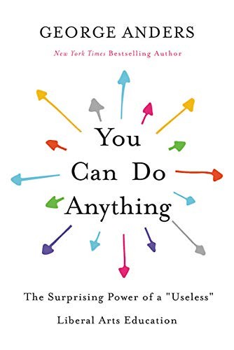 YOU CAN DO ANYTHING: THE SURPRISING POWER OF A USELESS LIBERAL ARTS EDUCATION, by ANDERS, GEORGE