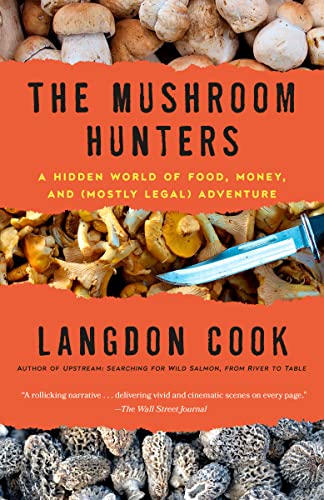 THE MUSHROOM HUNTERS : A HIDDEN WORLD OF FOOD, MONEY, AND (MOSTLY LEGAL) ADVENTURE, by COOK, LANGDON