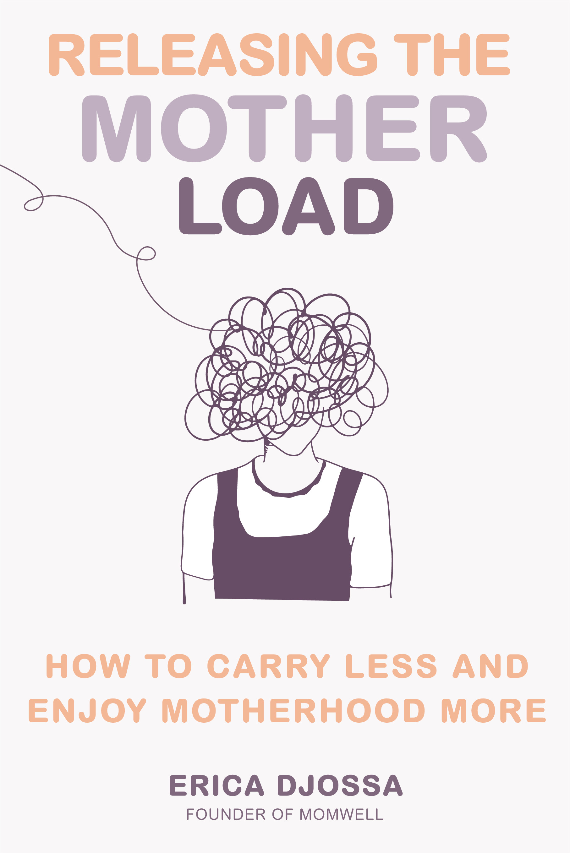 RELEASING THE MOTHER LOAD: HOW TO CARRY LESS AND ENJOY MOTHERHOOD MORE