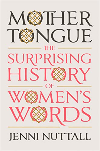 MOTHER TONGUE : THE SURPRISING HISTORY OF WOMEN'S WORDS, by NUTTALL, JENNI