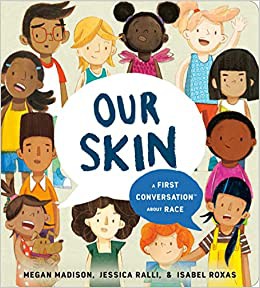 OUR SKIN: A FIRST CONVERSATION ABOUT RACE, by MADISON, MEGAN