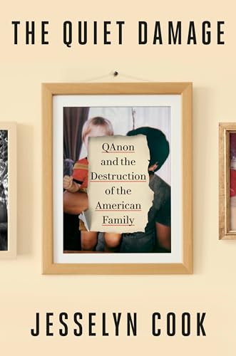 THE QUIET DAMAGE : QANON AND THE DESTRUCTION OF THE AMERICAN FAMILY, by COOK, JESSELYN
