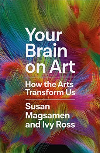 YOUR BRAIN ON ART : HOW THE ARTS TRANSFORM US, by MAGSAMEN, SUSAN