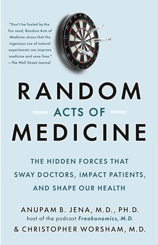 RANDOM ACTS OF MEDICINE : THE HIDDEN FORCES THAT SWAY DOCTORS, IMPACT PATIENTS, AND SHAPE OUR HEALTH, by JENA, ANUPAM B.