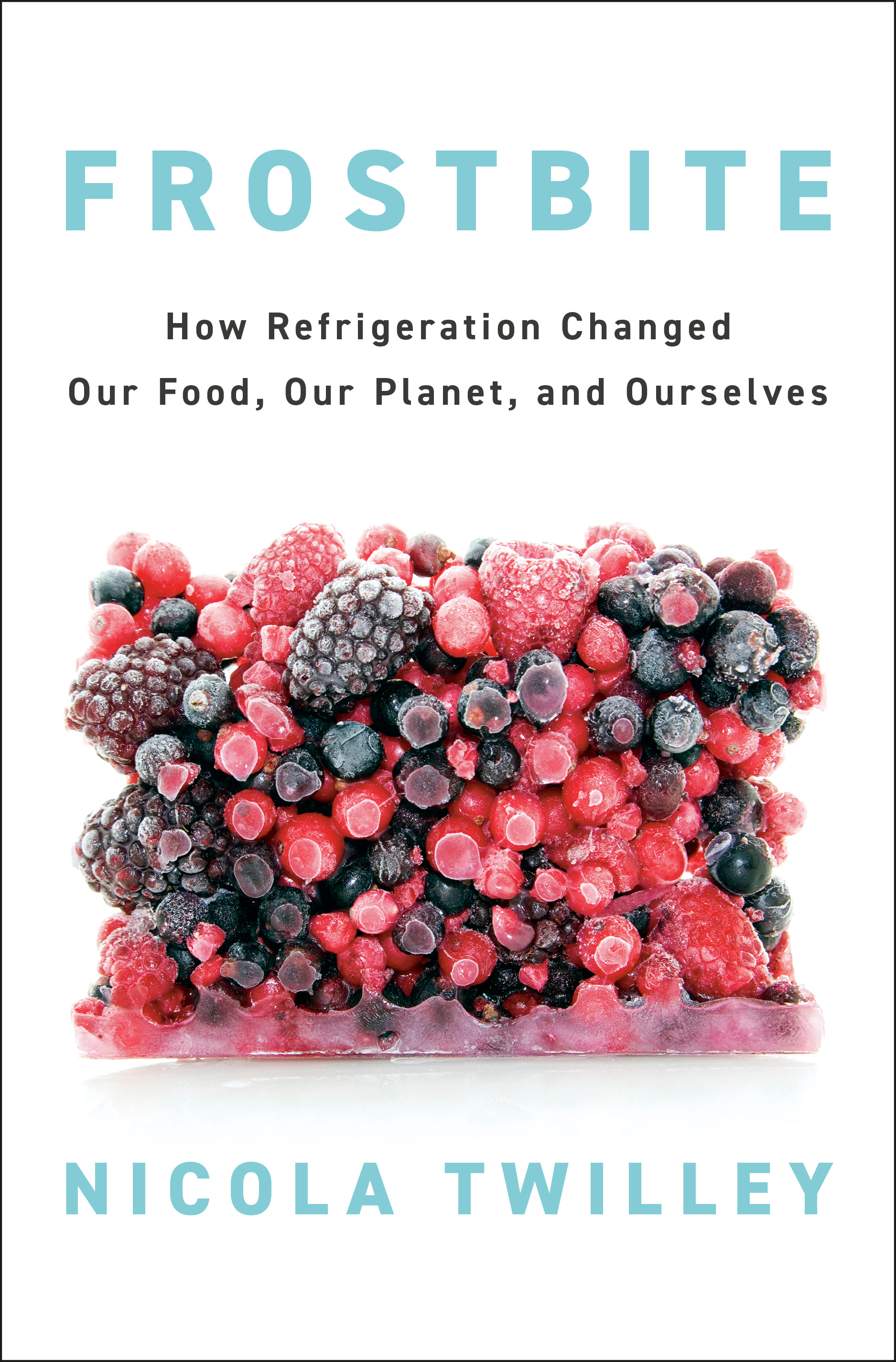 FROSTBITE: HOW REFRIGERATION CHANGED OUR FOOD, OUR PLANET, AND OURSELVES, by TWILLEY, NICOLA