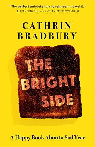 THE BRIGHT SIDE : A HAPPY BOOK ABOUT A SAD YEAR, by BRADBURY, CATHRIN