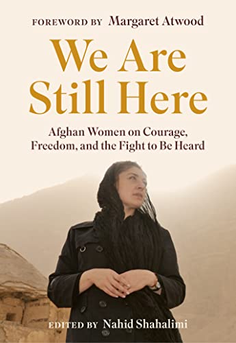 WE ARE STILL HERE : AFGHAN WOMEN ON COURAGE, FREEDOM, AND THE FIGHT TO BE HEARD