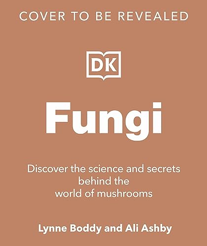 FUNGI : DISCOVER THE SCIENCE AND SECRETS BEHIND THE WORLD OF MUSHROOMS, by BODDY, LYNNE