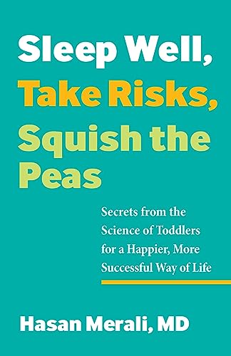 SLEEP WELL, TAKE RISKS, SQUISH THE PEAS: SECRETS FROM THE SCIENCE OF TODDLERS FOR A HAPPIER , MORE SUCCESSFUL WAY OF LIFE
