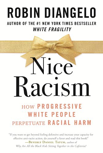 NICE RACISM : HOW PROGRESSIVE WHITE PEOPLE PERPETUATE RACIAL HARM, by DIANGELO, ROBIN