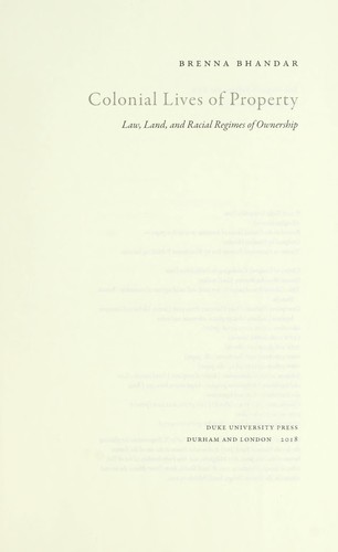 COLONIAL LIVES OF PROPERTY: LAW, LAND, AND RACIAL REGIMES OF OWNERSHIP, by BHANDAR, BRENNA
