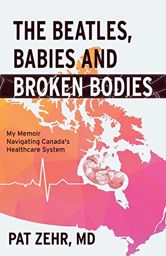 THE BEATLES , BABIES AND BROKEN BODIES : MY MEMOIR NAVIGATING CANADA 'S HEALTHCARE SYSTEM