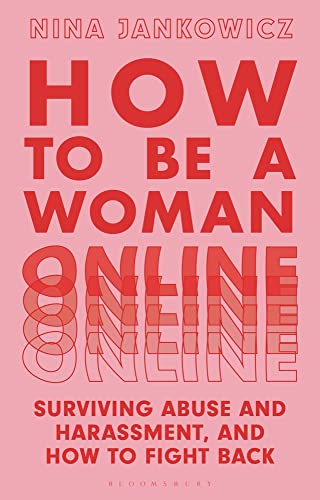 HOW TO BE A WOMAN ONLINE : SURVIVING ABUSE AND HARASSMENT AND HOW TO FIGHT BACK, by JANKOWICZ, NINA