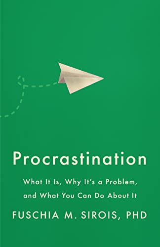 PROCRASTINATION : WHAT IT IS , WHY IT'S A PROBLEM AND WHAT YOU CAN DO ABOUT IT, by SIROIS