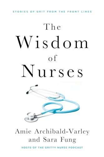 THE WISDOM OF NURSES, by ARCHILBALD-VARLEY , AMIE / FUNG , SARA