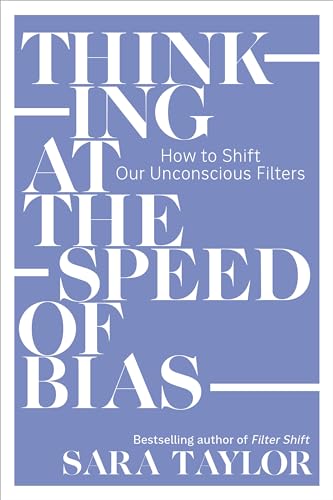 THINKING AT THE SPEED OF BIAS : HOW TO SHIFT OUR UNCONSCIOUS FILTERS, by TAYLOR, SARA