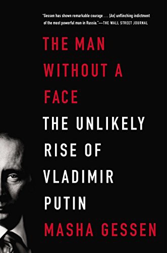 MAN WITHOUT A FACE UNLIKELY RISE OF VLADIMIR PUTIN, by GESSEN, MASHA