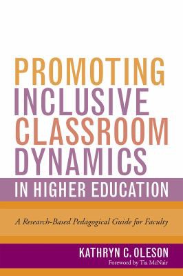 PROMOTING INCLUSIVE CLASSROOM DYNAMICS IN HIGHER EDUCATION : A RESEARCH-BASED PEDAGOGICAL GUIDE FOR FACULTY, by OLESON, KATHRYN