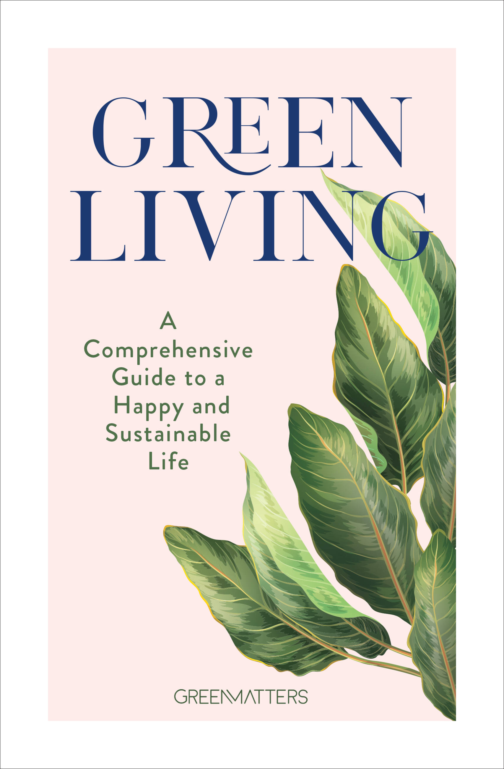 GREEN LIVING : A COMPREHENSIVE GUIDE TO A HAPPY AND SUSTAINABLE LIFE, by GREEN MATTERS
