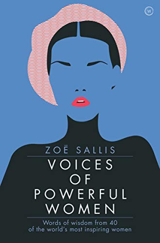 VOICES OF POWERFUL WOMEN: WORDS OF WISDOM FROM 40 OF THE WORLD 'S MOST INSPIRING WOMEN, by SALLIS, ZOE