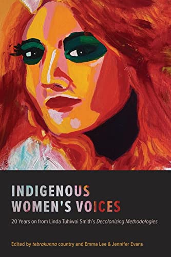 INDIGENOUS WOMEN'S VOICES : 20 YEARS ON FROM LINDA TUHIWAI SMITH'S DECOLONIZING METHODOLOGIES