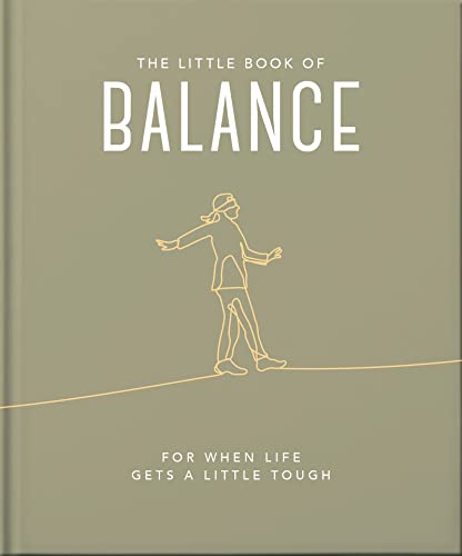 THE LITTLE BOOK OF BALANCE : FOR WHEN LIFE GETS A LITTLE TOUGH