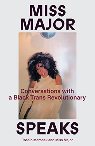 MISS MAJOR SPEAKS ; CONVERSATIONS WITH A BLACK TRANS REVOLUTIONARY, by MERONEK, TOSHIO