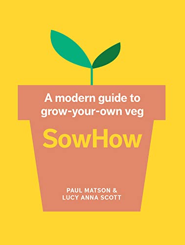 SOWHOW : A MODERN GUIDE TO GROW YOUR OWN VEG, by MATSON , PAUL
