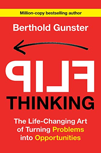 FLIP THINKING : THE LIFE-CHANGING ART OF TURNING PROBLEMS INTO OPPORTUNITIES, by GUNSTER , B