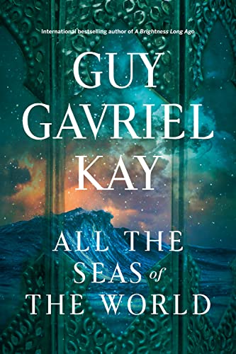 ALL THE SEAS OF THE WORLD, by KAY, GUY GAVRIEL