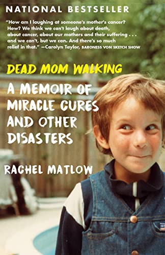 DEAD MOM WALKING : A MEMOIR OF MIRACLE CURES AND OTHER DISASTERS, by MATLOW, RACHEL