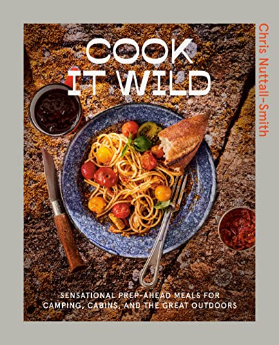 COOK IT WILD : SENSATIONAL PREP-AHEAD MEALS FOR CAMPING, CABINS, AND THE GREAT OUTDOORS, by NUTTALL-SMITH, CHRIS