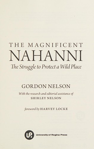 MAGNIFICENT NAHANNI : THE STRUGGLE TO PROTECT A WILD PLACE, by NELSON, GORDON
