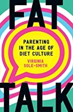 FAT TALK : PARENTING IN THE AGE OF DIET CULTURE, by SOLE-SMITH, VIRGINIA