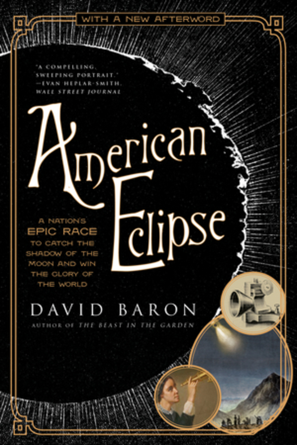 AMERICAN ECLIPSE: A NATION'S EPIC RACE TO CATCH THE SHADOW OF THE MOON AND WIN THE GLORY OF THE WORLD, by BARON, DAVID