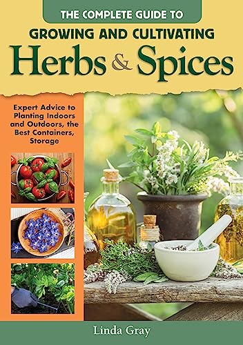COMPLETE GUIDE TO GROWING AND CULTIVATING HERBS AND SPICES, by GRAY , LINDA