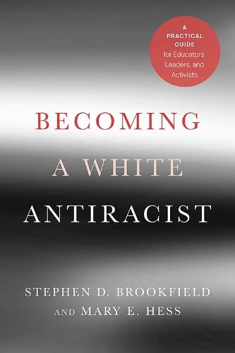 BECOMING A WHITE ANTIRACIST : A PRACTICAL GUIDE FOR EDUCATORS, LEADERS, AND ACTIVISTS, by BROOKFIELD, STEPHEN