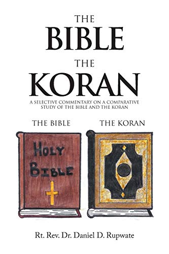 THE BIBLE THE KORAN: A SELECTIVE COMMENTARY ON A COMPARATIVE STUDY OF THE BIBLE AND THE KORAN, by RUPWATE, DANIEL