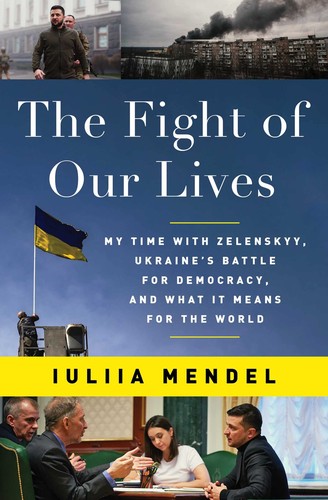 FIGHT OF OUR LIVES : MY TIME WITH ZELENSKYY , UKRAINE 'S BATTLE FOR DEMOCRACY AND WHAT IT MEANS FOR THE WORLD, by MENDEL, I