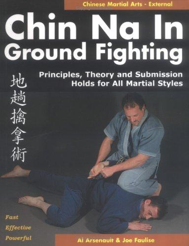 CHIN NA IN GROUND FIGHTING: PRINCIPLES THEORY, by ARSENAULT, AL